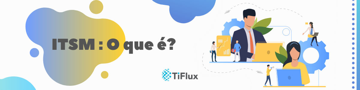 O que é ITSM? | TiFlux