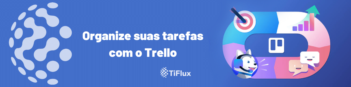 Organize suas tarefas com o Trello | TiFlux