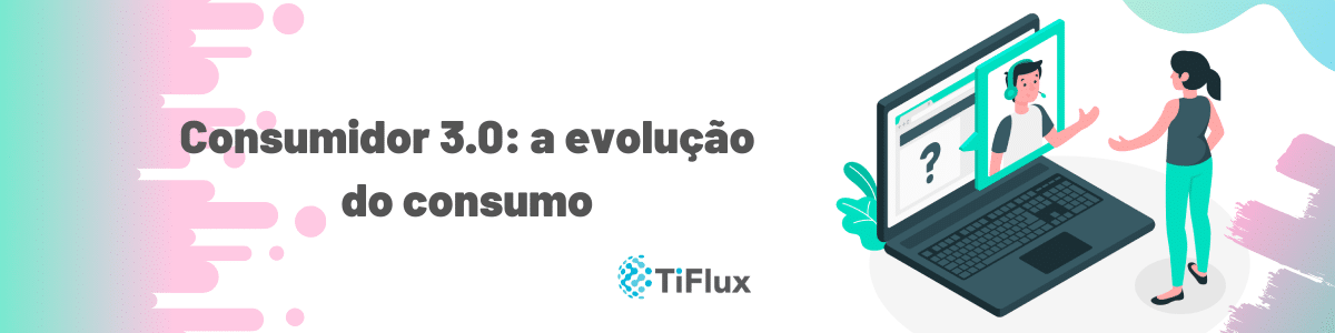 Consumidor 3.0: a evolução do consumo | TiFlux