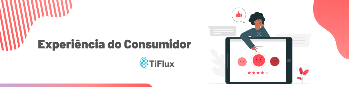Experiência do Consumidor | TiFlux Experiência do Consumidor | TiFlux