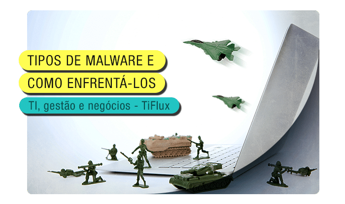 TIFlux - 8 tipos de Malware e como enfrentá-los