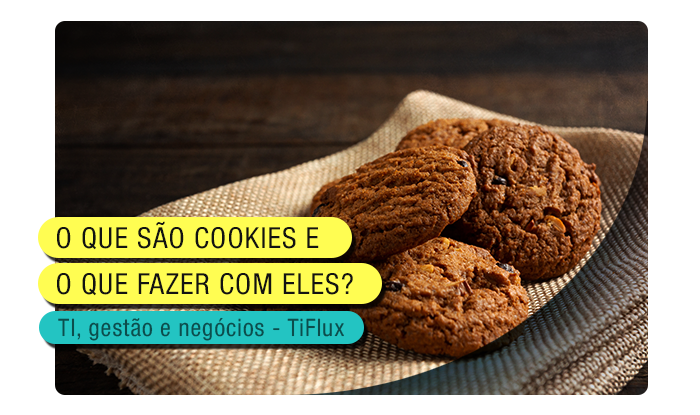 TIFlux - O que são Cookies e o que fazer com eles?