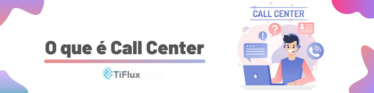 O que é Call Center? | TiFlux